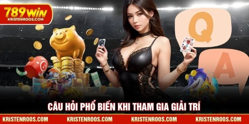 Câu hỏi phổ biến khi tham gia giải trí 789WIN