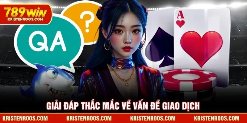 Nạp Tiền 789WIN - Quy Trình Giao Dịch Nhanh Chóng Nhất 6 Giải đáp thắc mắc về vấn đề giao dịch 789WIN