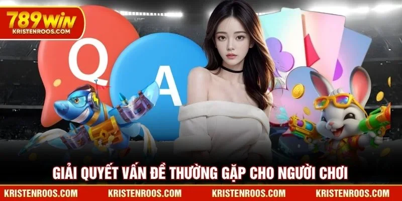 Điều Khoản Điều Kiện 789WIN - Những Quy Định Chính Thức 4 Giải quyết vấn đề thường gặp cho người chơi 789WIN