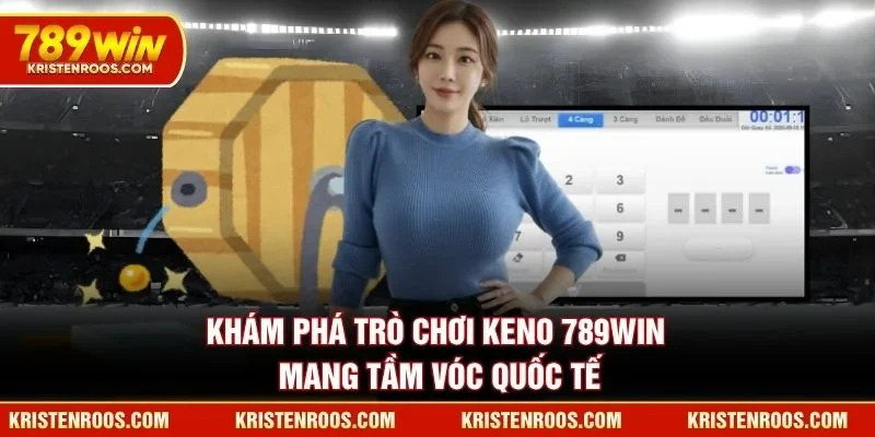 Khám phá trò chơi Keno 789WIN mang tầm vóc quốc tế Khám phá trò chơi Keno 789WIN mang tầm vóc quốc tế
