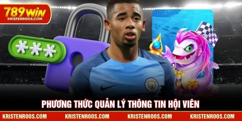 Chính Sách Bảo Mật 789WIN - Các Quy Định Quan Trọng Nhất 3 Phương thức quản lý thông tin hội viên 789WIN