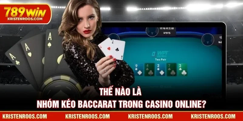 Thế nào là nhóm kéo Baccarat trong casino online? Thế nào là nhóm kéo Baccarat trong casino online?