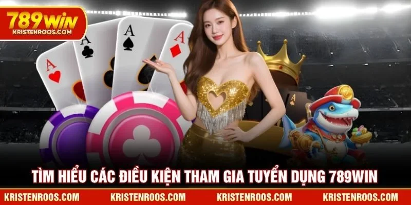 Tìm hiểu các điều kiện tham gia tuyển dụng 789WIN Tìm hiểu các điều kiện tham gia tuyển dụng 789WIN
